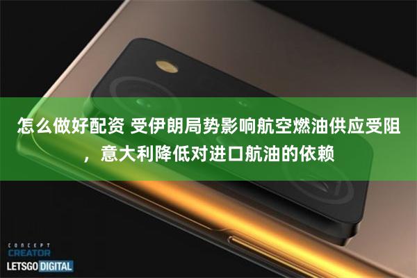 怎么做好配资 受伊朗局势影响航空燃油供应受阻，意大利降低对进口航油的依赖