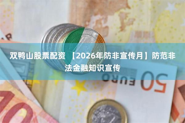 双鸭山股票配资 【2026年防非宣传月】防范非法金融知识宣传
