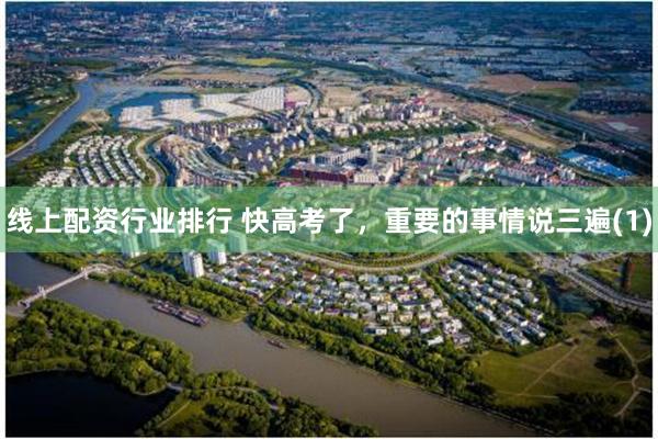 线上配资行业排行 快高考了，重要的事情说三遍(1)