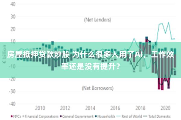 房屋抵押贷款炒股 为什么很多人用了AI，工作效率还是没有提升？