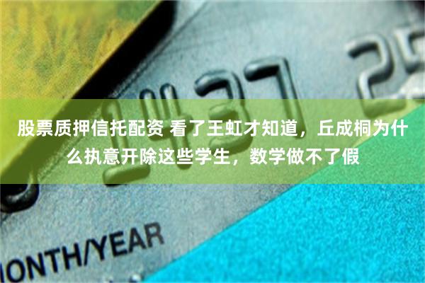 股票质押信托配资 看了王虹才知道,丘成桐为什么执意开除这些学生,数学做不了假