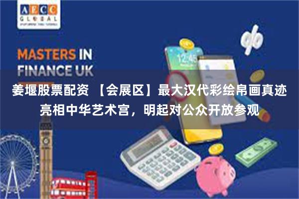 姜堰股票配资 【会展区】最大汉代彩绘帛画真迹亮相中华艺术宫，明起对公众开放参观