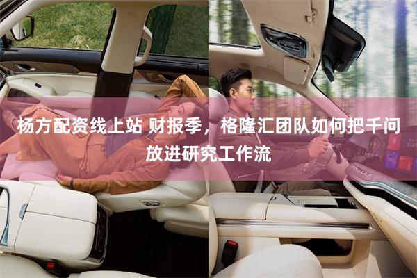 杨方配资线上站 财报季，格隆汇团队如何把千问放进研究工作流