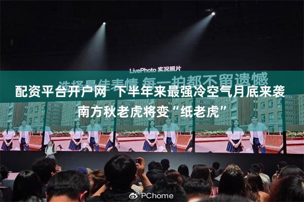 配资平台开户网  下半年来最强冷空气月底来袭 南方秋老虎将变“纸老虎”