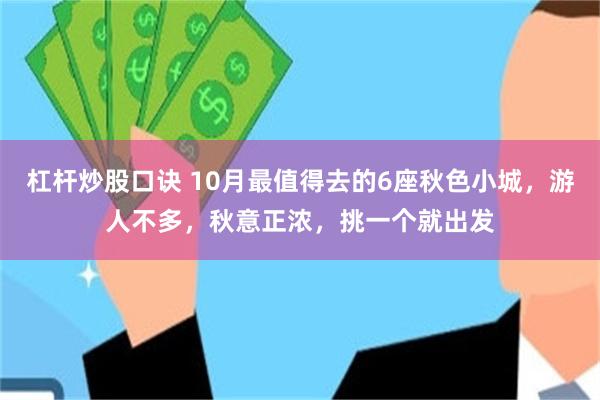 杠杆炒股口诀 10月最值得去的6座秋色小城，游人不多，秋意正浓，挑一个就出发